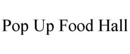 POP UP FOOD HALL trademark