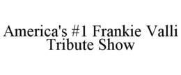 AMERICA'S #1 FRANKIE VALLI TRIBUTE SHOW trademark