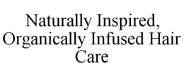 NATURALLY INSPIRED, ORGANICALLY INFUSEDHAIR CARE trademark