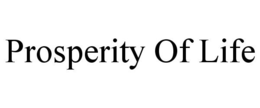 PROSPERITY OF LIFE trademark