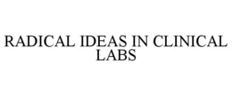 RADICAL IDEAS IN CLINICAL LABS trademark