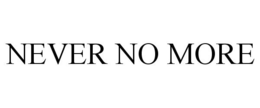 NEVER NO MORE trademark