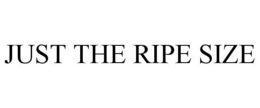 JUST THE RIPE SIZE trademark