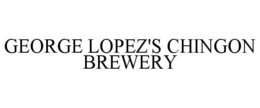 GEORGE LOPEZ'S CHINGON BREWERY trademark