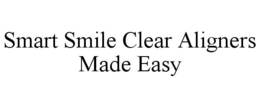 SMART SMILE CLEAR ALIGNERS MADE EASY trademark