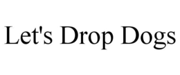 LET'S DROP DOGS trademark