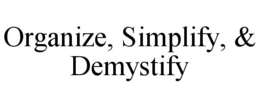 ORGANIZE, SIMPLIFY, & DEMYSTIFY trademark