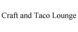 CRAFT AND TACO LOUNGE trademark