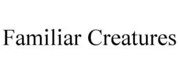 FAMILIAR CREATURES trademark