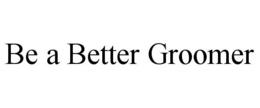 BE A BETTER GROOMER trademark