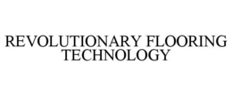 REVOLUTIONARY FLOORING TECHNOLOGY trademark