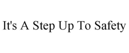 IT'S A STEP UP TO SAFETY trademark