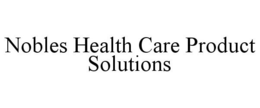 NOBLES HEALTH CARE PRODUCT SOLUTIONS trademark