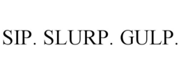 SIP. SLURP. GULP. trademark