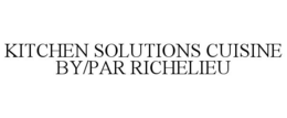 KITCHEN SOLUTIONS CUISINE BY/PAR RICHELIEU trademark