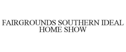 FAIRGROUNDS SOUTHERN IDEAL HOME SHOW trademark