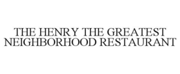 THE HENRY THE GREATEST NEIGHBORHOOD RESTAURANT trademark