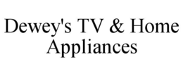 DEWEY'S TV & HOME APPLIANCES trademark