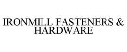 IRONMILL FASTENERS & HARDWARE trademark