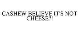 CASHEW BELIEVE IT'S NOT CHEESE?! trademark