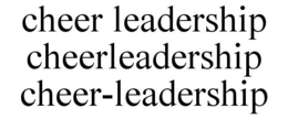 CHEER LEADERSHIP CHEERLEADERSHIP CHEER-LEADERSHIP trademark