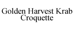 GOLDEN HARVEST KRAB CROQUETTE trademark