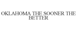 OKLAHOMA THE SOONER THE BETTER trademark