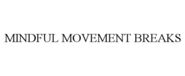 MINDFUL MOVEMENT BREAKS trademark