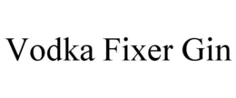 VODKA FIXER GIN trademark
