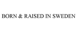 BORN & RAISED IN SWEDEN trademark