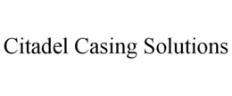 CITADEL CASING SOLUTIONS trademark