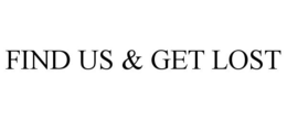 FIND US & GET LOST trademark