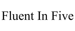 FLUENT IN FIVE trademark