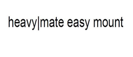 HEAVY MATE EASY MOUNT trademark