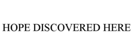 HOPE DISCOVERED HERE trademark