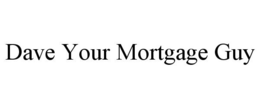 DAVE YOUR MORTGAGE GUY trademark