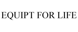 EQUIPT FOR LIFE trademark