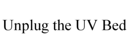 UNPLUG THE UV BED trademark