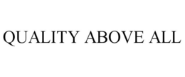 QUALITY ABOVE ALL trademark