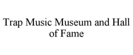 TRAP MUSIC MUSEUM AND HALL OF FAME trademark