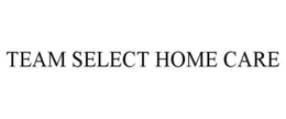 TEAM SELECT HOME CARE trademark
