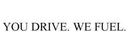 YOU DRIVE. WE FUEL. trademark