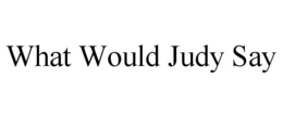 WHAT WOULD JUDY SAY trademark