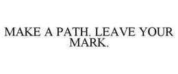 MAKE A PATH. LEAVE YOUR MARK. trademark