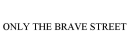 ONLY THE BRAVE STREET trademark