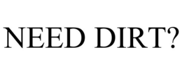 NEED DIRT? trademark