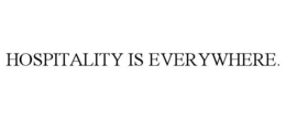 HOSPITALITY IS EVERYWHERE. trademark