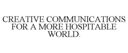 CREATIVE COMMUNICATIONS FOR A MORE HOSPITABLE WORLD. trademark