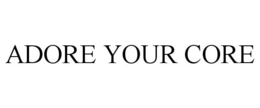 ADORE YOUR CORE trademark