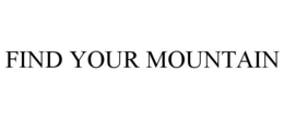 FIND YOUR MOUNTAIN trademark
